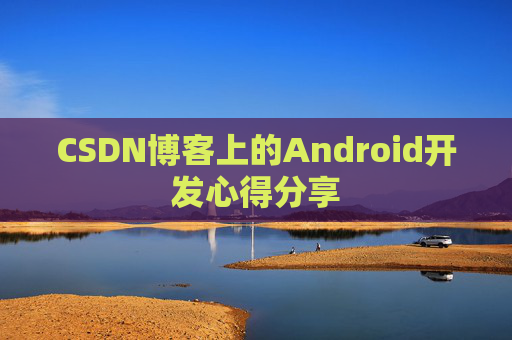 CSDN博客上的Android开发心得分享